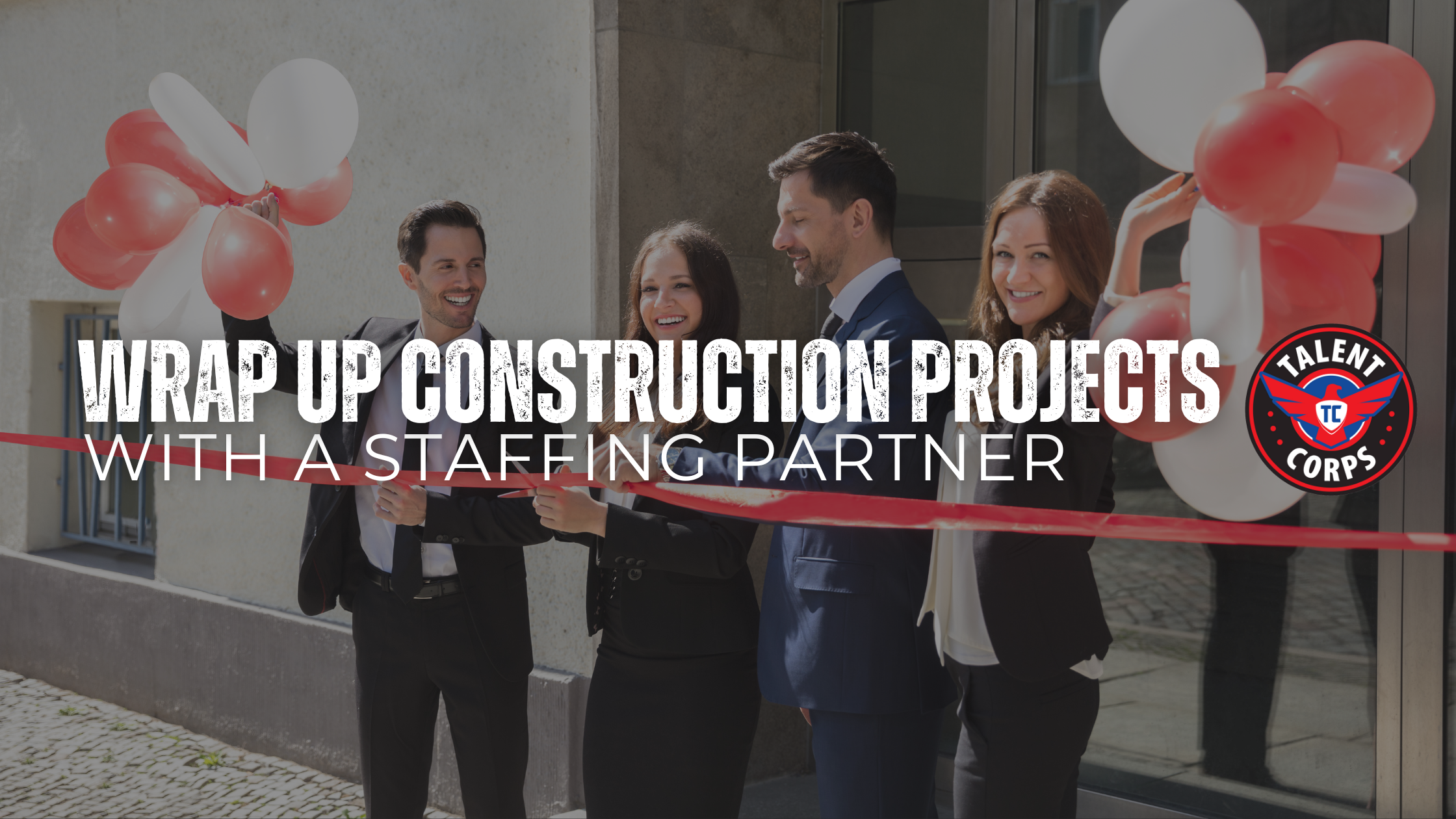 Ribbon cutting from wrapping up a construction job site blog featured image for Talent Corps